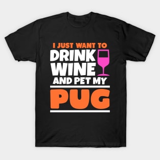 I just want to drink wine and pet my pug T-Shirt